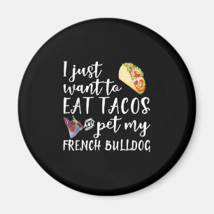 I Just Want To Eat Tacos And Pet My French Bulldog Magnet