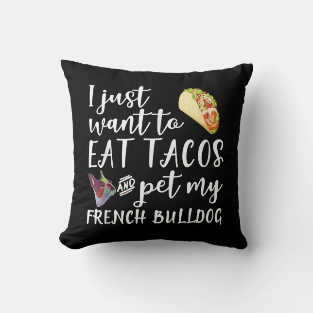 I Just Want To Eat Tacos And Pet My French Bulldog Throw Pillow (Front)