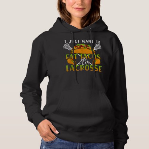 I Just Want To Eat Tacos And Play Lacrosse Gift  Hoodie