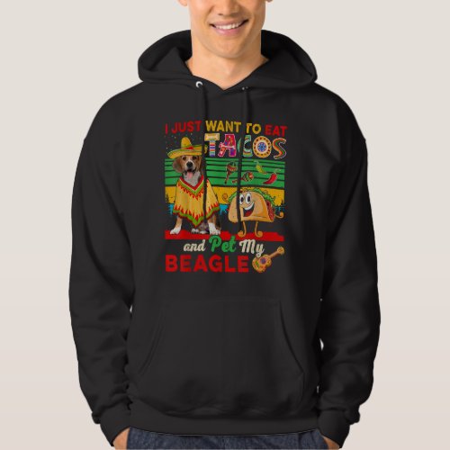 I Just Want To Eat Tacos Pet My Beagle Mexican Hoodie