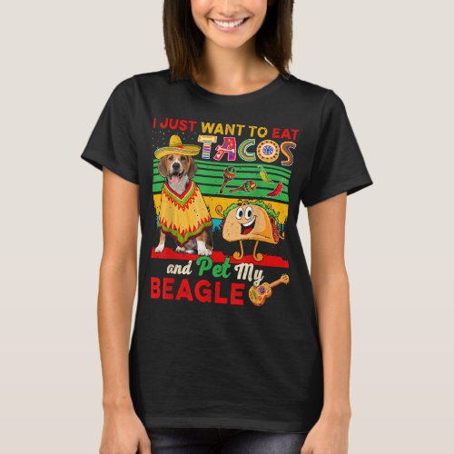 I Just Want To Eat Tacos Pet My Beagle Mexican T_Shirt