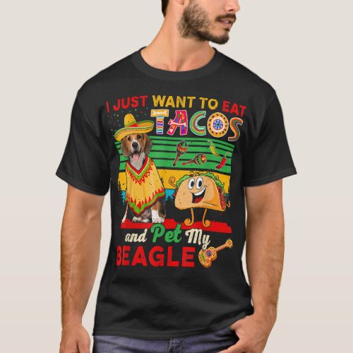 I Just Want To Eat Tacos Pet My Beagle Mexican T_Shirt