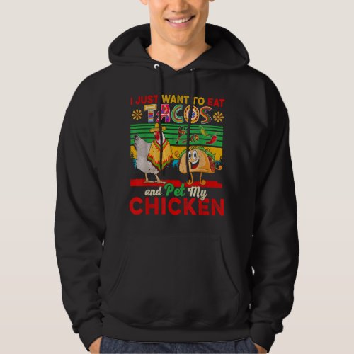 I Just Want To Eat Tacos Pet My Chicken Mexican  Hoodie
