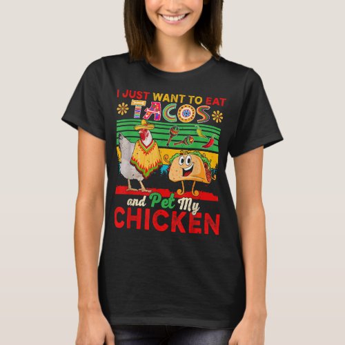 I Just Want To Eat Tacos Pet My Chicken Mexican  T_Shirt