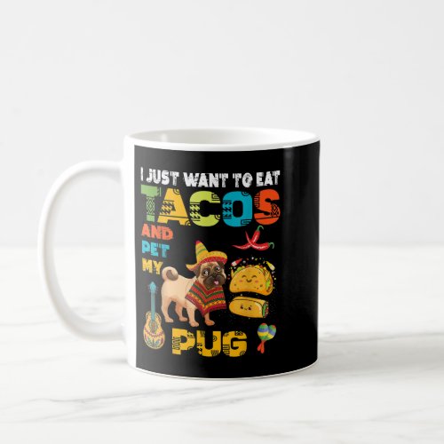 I Just Want To Eat Tacos Pet My Pug Mexican  Coffee Mug
