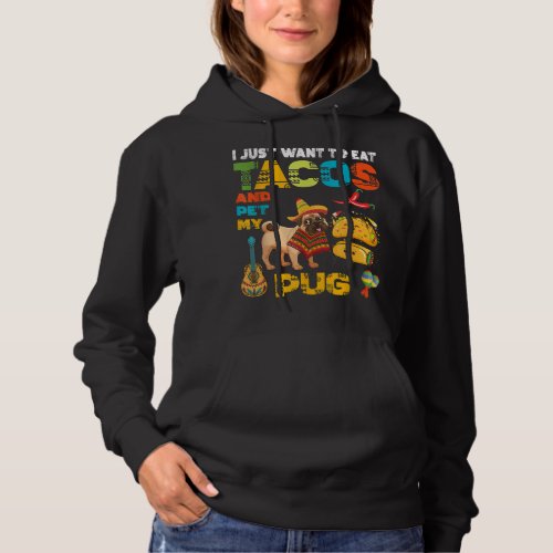 I Just Want To Eat Tacos Pet My Pug Mexican  Hoodie