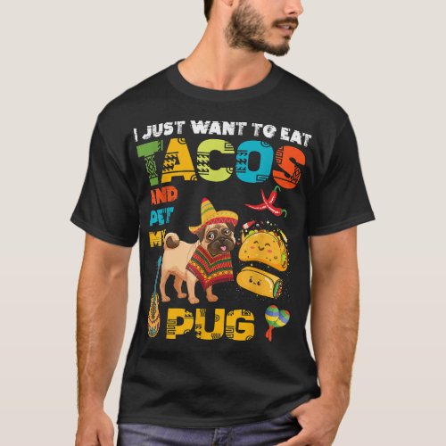 I Just Want To Eat Tacos Pet My Pug Mexican  T_Shirt