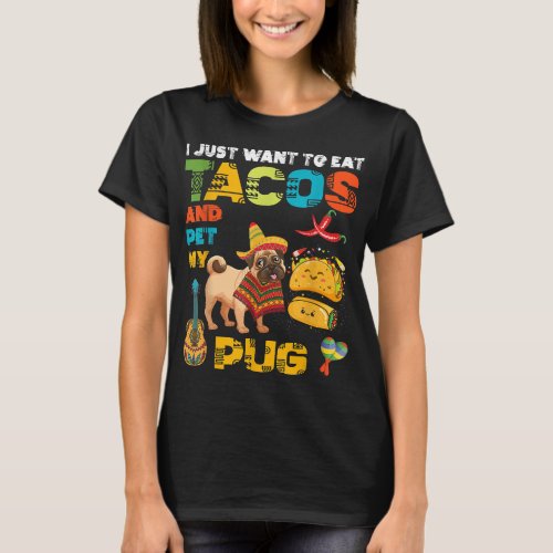 I Just Want To Eat Tacos Pet My Pug Mexican  T_Shirt