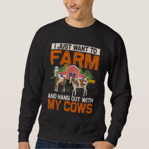 I Just Want To Farm And Hang Out With My Cows Farm Sweatshirt