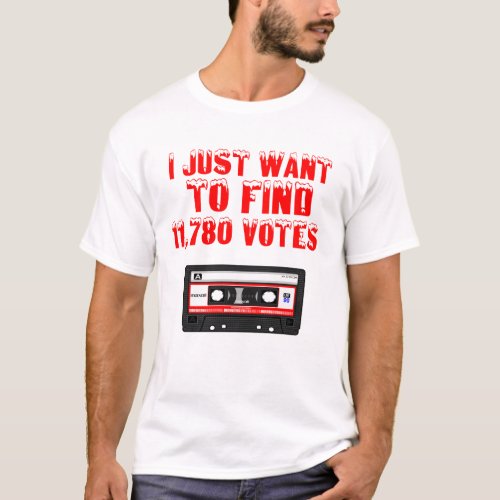 I just Want To Find 11780 Votes T_Shirt