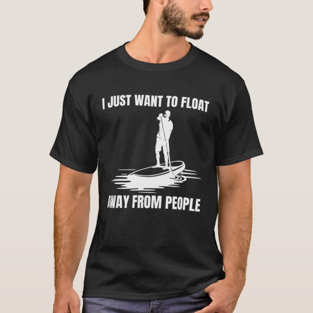 I Just Want To Float Away From People SUP Paddlebo T-Shirt (Front)