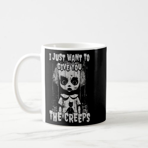 I Just Want To Give You The Creeps Creepy Doll Sha Coffee Mug