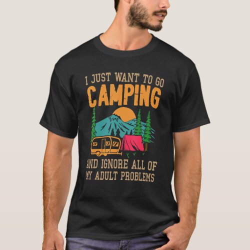 I Just Want To Go Camping All Of My Adult Problems T_Shirt