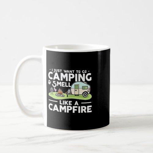 I Just Want To Go Camping And Smell Like A Campfir Coffee Mug