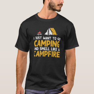 I Just Want To Go Camping And Smell Like A Campfir T-Shirt