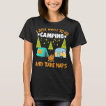 I Just Want To Go Camping And Take Naps Camping T-Shirt<br><div class="desc">I Just Want To Go Camping And Take Naps Camping</div>