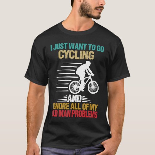 I Just Want To Go Cycling Ignore All My Old Man Pr T_Shirt
