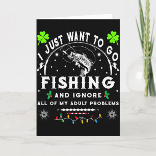 I Just Want To Go Fishing & Ignore All Of My A Card