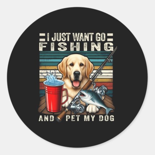 I Just Want To Go Fishing And Pet My Dog  Classic Round Sticker