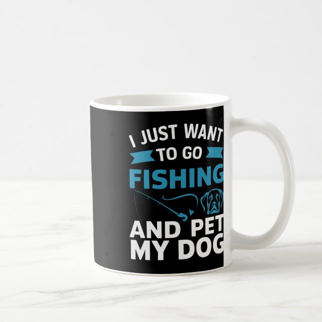 I Just Want To Go Fishing And Pet My Dog  Coffee Mug (Right)