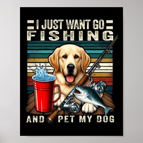 I Just Want To Go Fishing And Pet My Dog  Poster