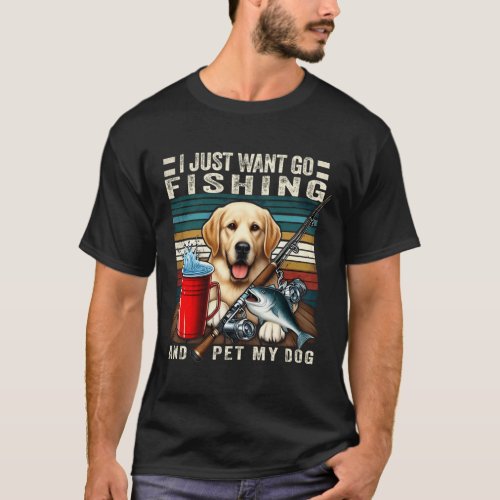 I Just Want To Go Fishing And Pet My Dog  T_Shirt
