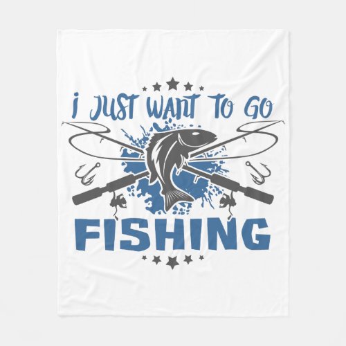 I Just Want To Go Fishing Fleece Blanket