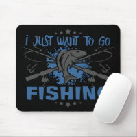I Just Want To Go Fishing Mouse Pad