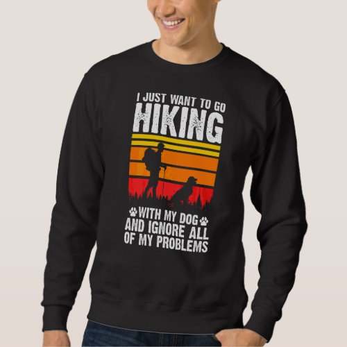 I Just Want To Go Hiking With My Dog Hiker Sweatshirt