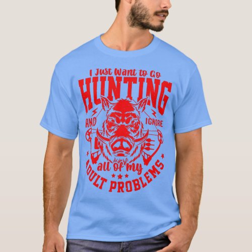 I Just Want To Go Hunting and Ignore All of my Adu T_Shirt