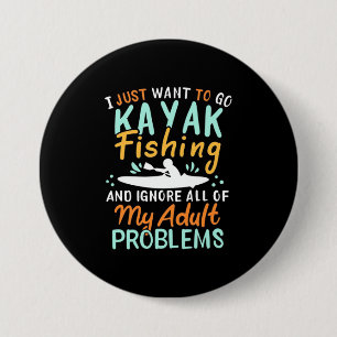 I Just Want To Go Kayak Fishing Button