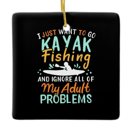 I Just Want To Go Kayak Fishing Ceramic Ornament