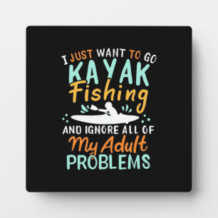 I Just Want To Go Kayak Fishing Plaque