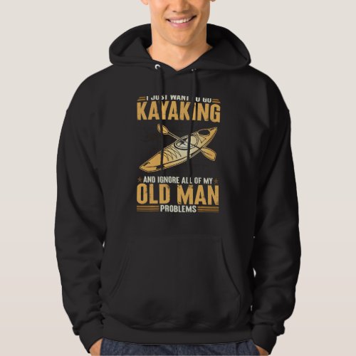 I Just Want To Go Kayaking And Ignore My Old Man P Hoodie