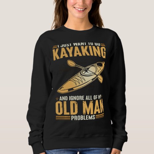I Just Want To Go Kayaking And Ignore My Old Man P Sweatshirt