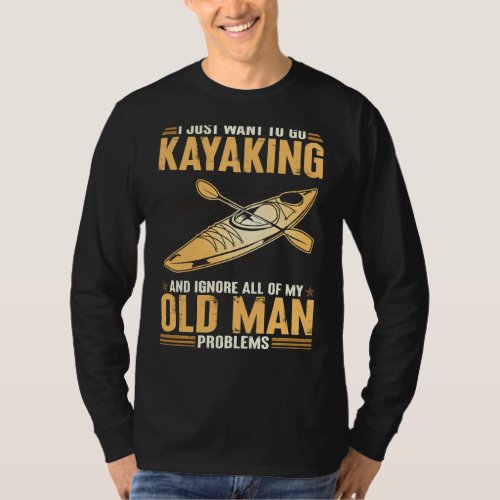 I Just Want To Go Kayaking And Ignore My Old Man P T_Shirt