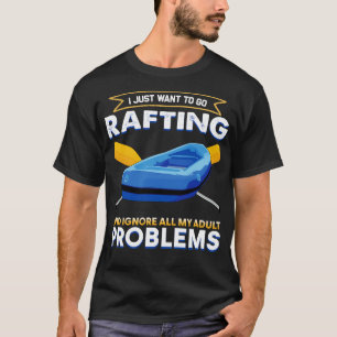 I Just Want To Go Rafting T-Shirt