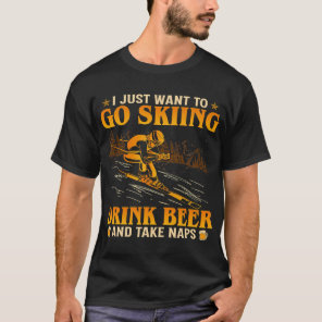 I Just Want To Go Skiing Drink Beer And Take Naps  T-Shirt