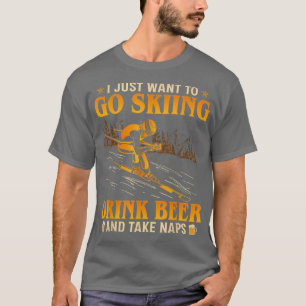 I Just Want To Go Skiing Drink Beer And Take Naps T-Shirt