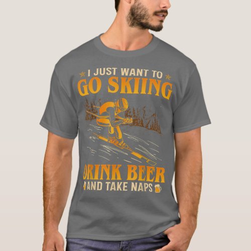 I Just Want To Go Skiing Drink Beer And Take Naps  T_Shirt