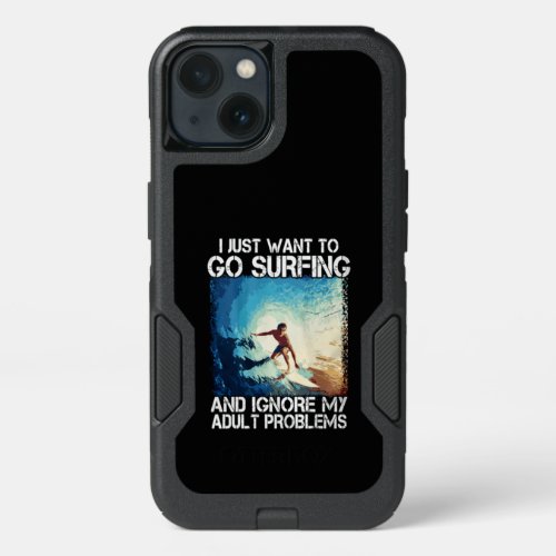 i Just Want To Go Surfing_Ignore My Adult Problems iPhone 13 Case