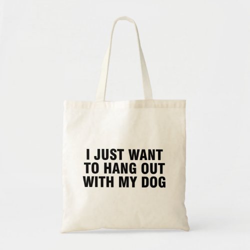 I just want to hang out with my dog tote bag