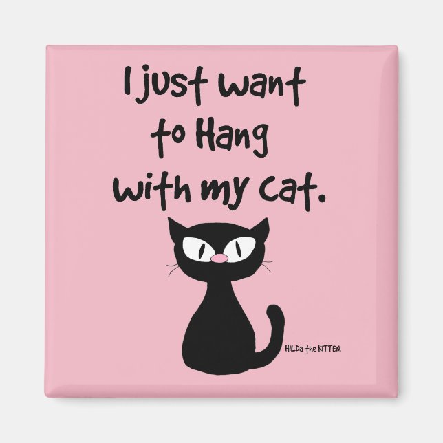 "I just want to hang with my cat." cute black cat Magnet (Front)