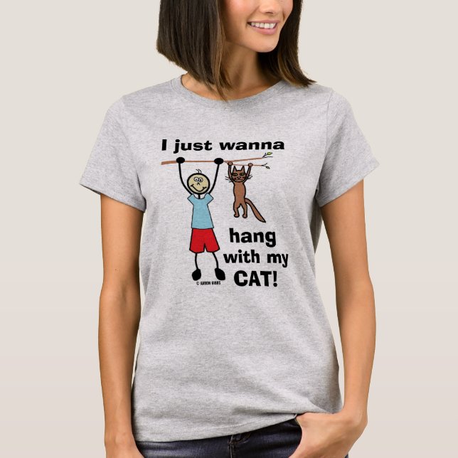 I Just Want To Hang With My Cat! Humorous T-Shirt (Front)