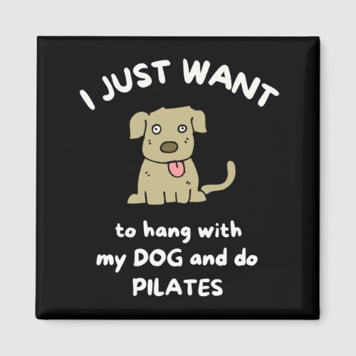 I just want to hang with my dog and do pilates magnet