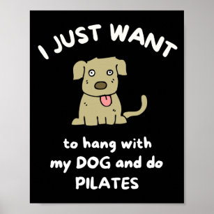 I just want to hang with my dog and do pilates poster