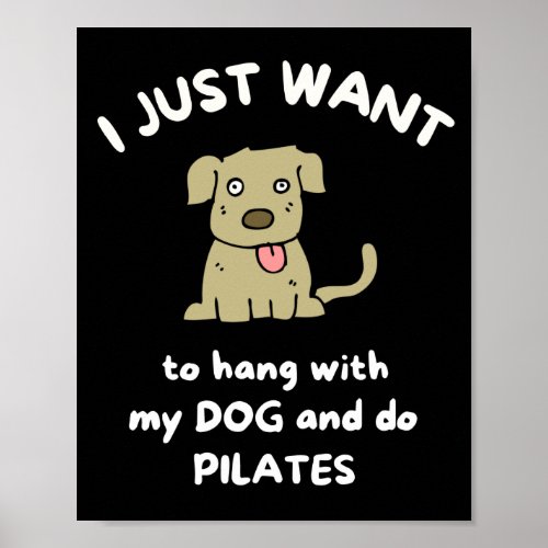 I just want to hang with my dog and do pilates poster