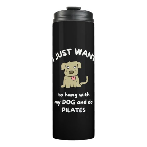 I just want to hang with my dog and do pilates thermal tumbler