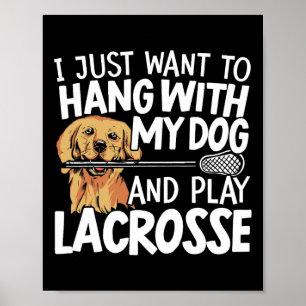 I Just Want To Hang With My Dog And Play Lacrosse  Poster