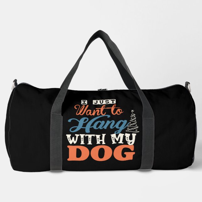 I Just Want To Hang With My Dog Duffle Bag (Front)